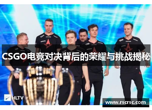 CSGO电竞对决背后的荣耀与挑战揭秘