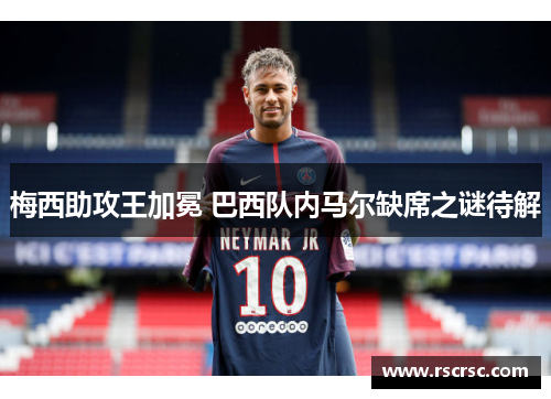 梅西助攻王加冕 巴西队内马尔缺席之谜待解