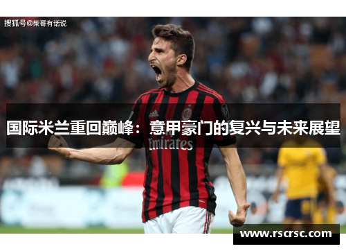 国际米兰重回巅峰：意甲豪门的复兴与未来展望