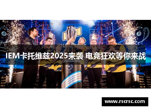 IEM卡托维兹2025来袭 电竞狂欢等你来战