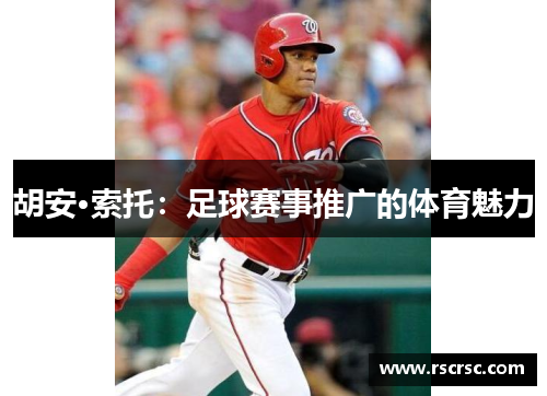 胡安·索托：足球赛事推广的体育魅力