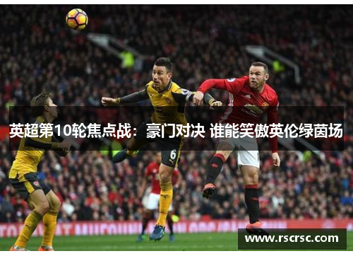 英超第10轮焦点战：豪门对决 谁能笑傲英伦绿茵场