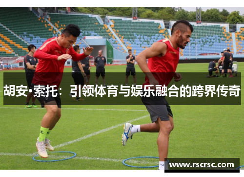 胡安·索托：引领体育与娱乐融合的跨界传奇