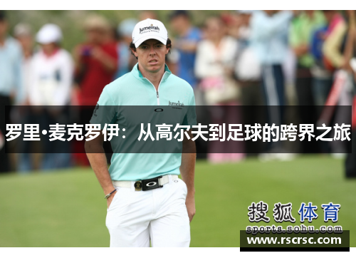 罗里·麦克罗伊：从高尔夫到足球的跨界之旅